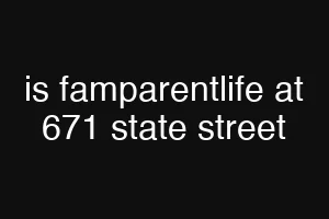 is famparentlife at 671 state street